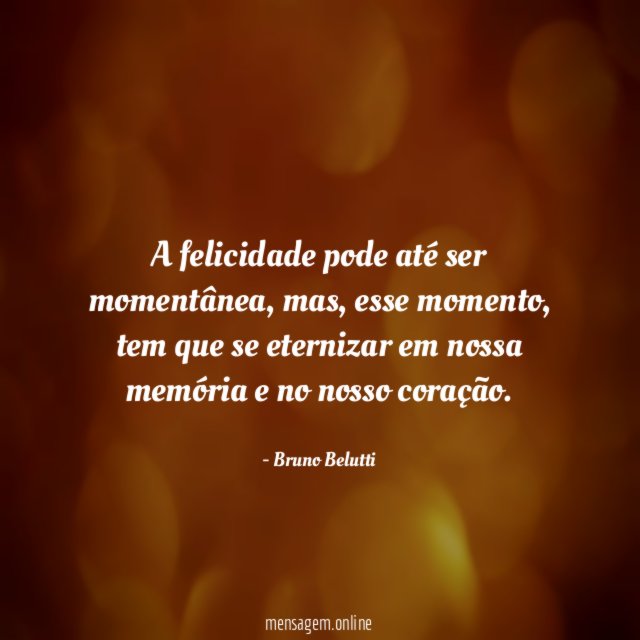 A felicidade pode até ser momentânea