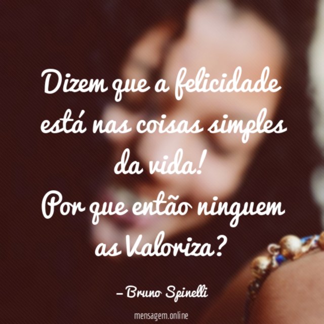 Dizem que a felicidade está nas coisas simples da vida