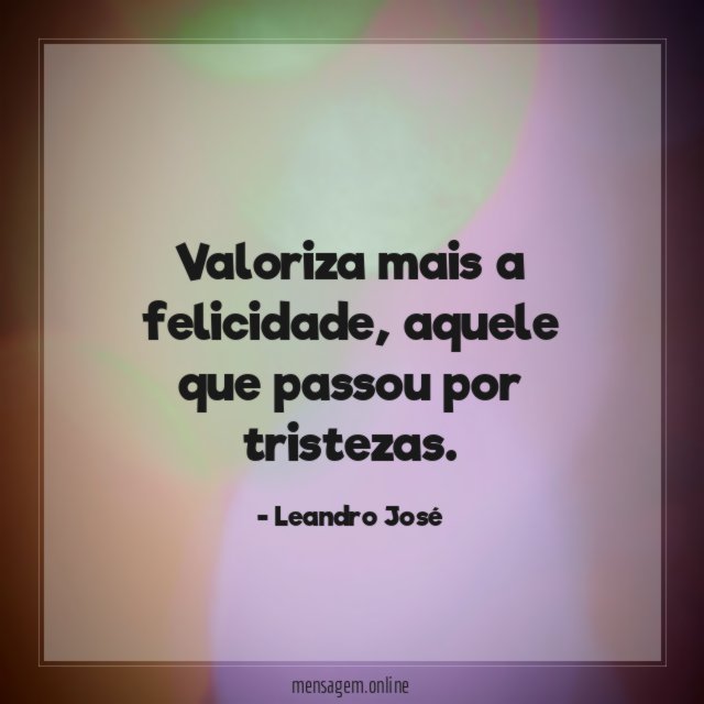 Valoriza mais a felicidade