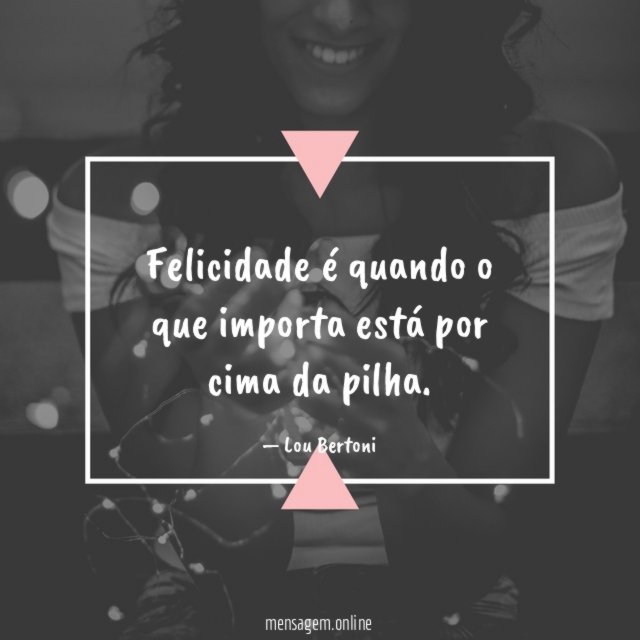 Felicidade é quando o que importa está por cima da pilha