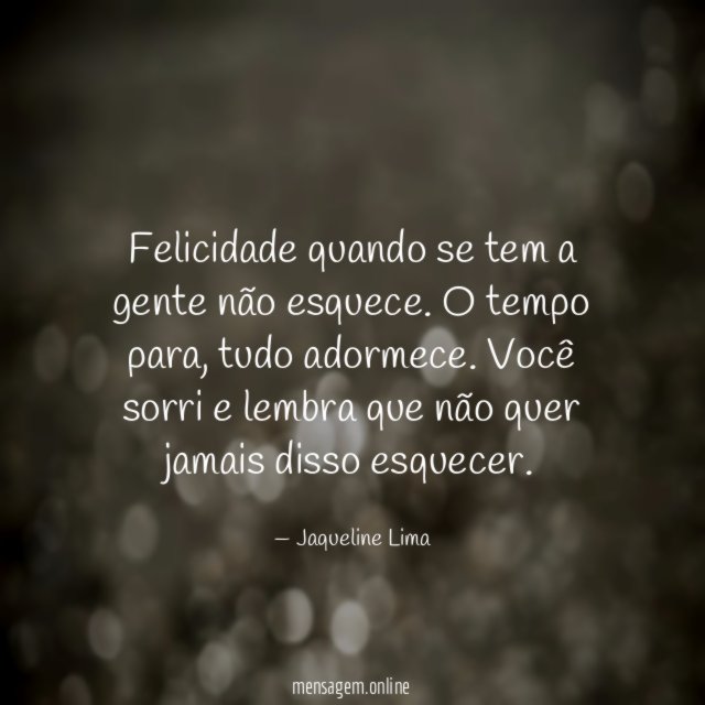 Felicidade quando se tem a gente não esquece