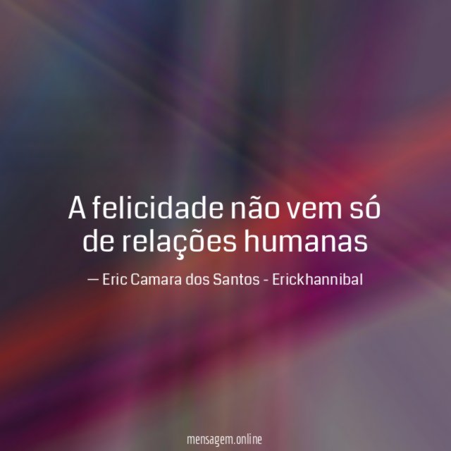 A felicidade não vem só de relações humanas
