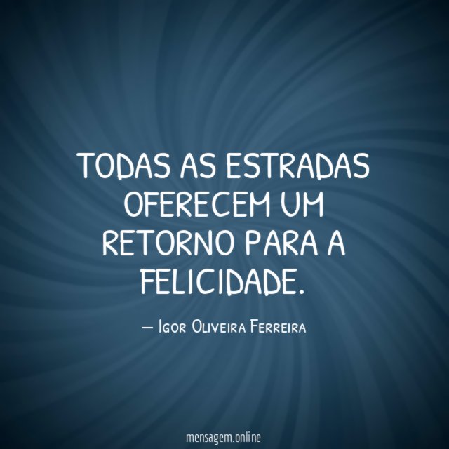 Todas as estradas oferecem um retorno para a felicidade