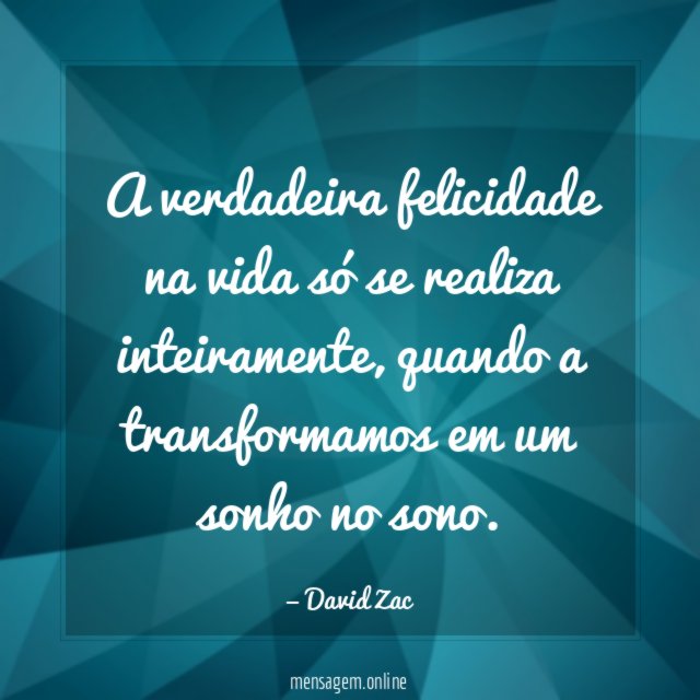 A verdadeira felicidade na vida só se realiza inteiramente