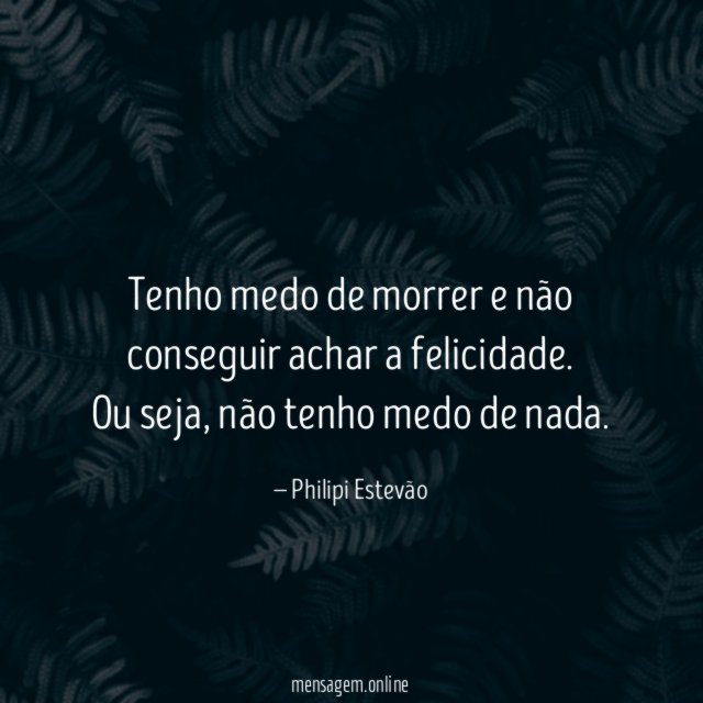 Tenho medo de morrer e não conseguir achar a felicidade