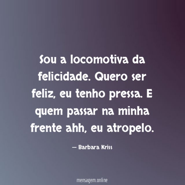 Sou a locomotiva da felicidade