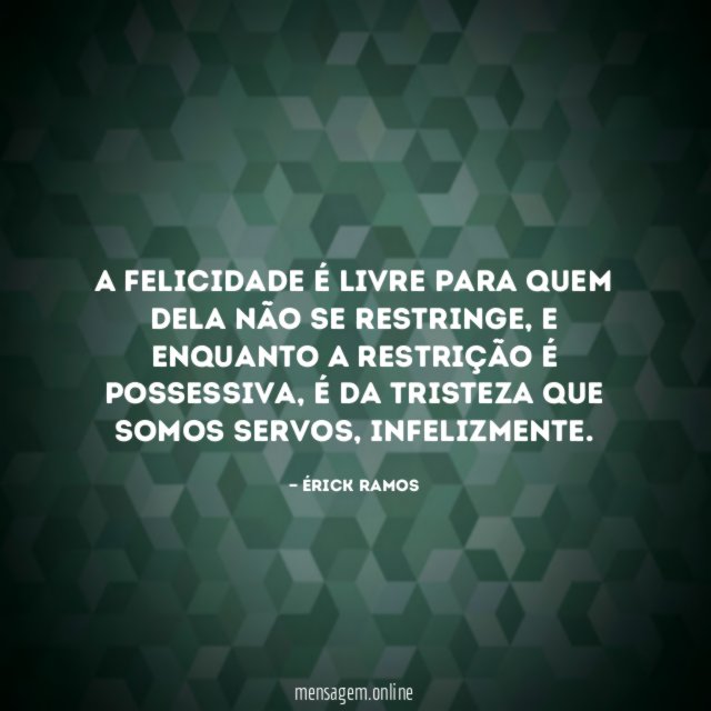 A felicidade é livre para quem dela não se restringe