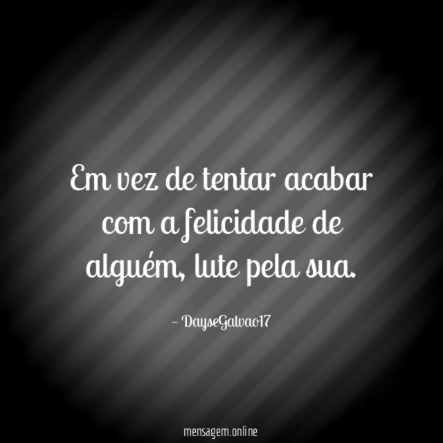 Em vez de tentar acabar com a felicidade de alguém