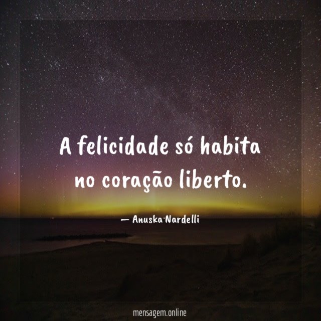 A felicidade só habita no coração liberto