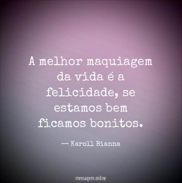 A melhor maquiagem da vida é a felicidade