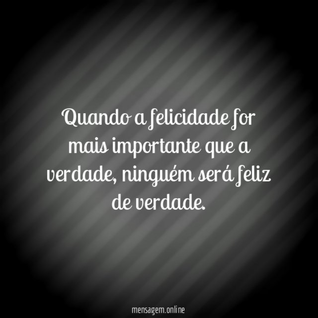 Quando a felicidade for mais importante que a verdade