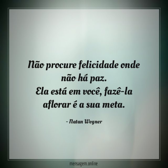 Não procure felicidade onde não há paz