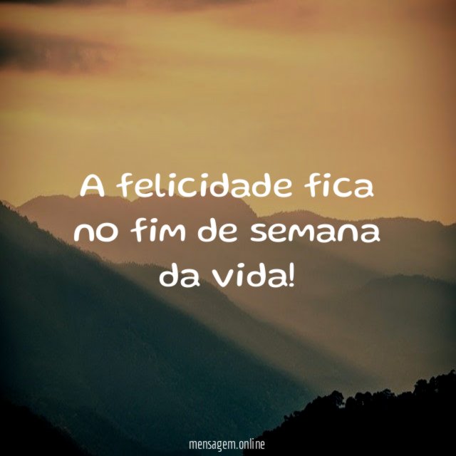 A felicidade fica no fim de semana da vida