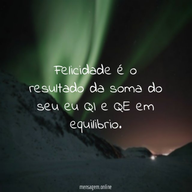 Felicidade é o resultado da soma do seu