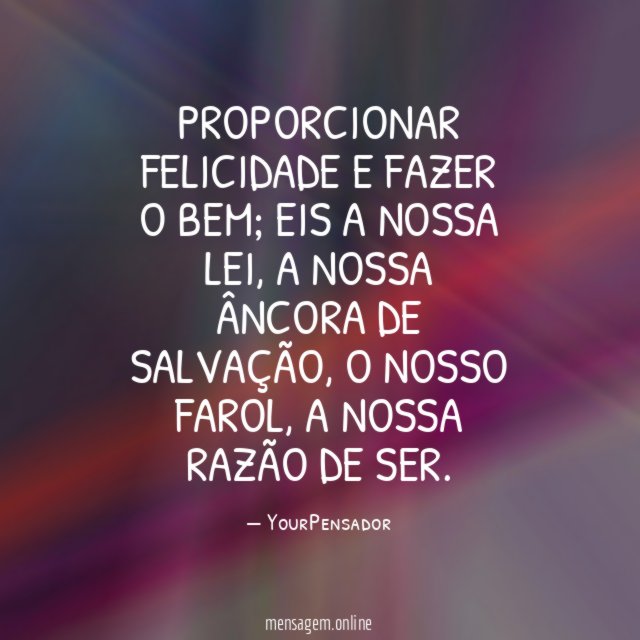 Proporcionar felicidade e fazer o bem