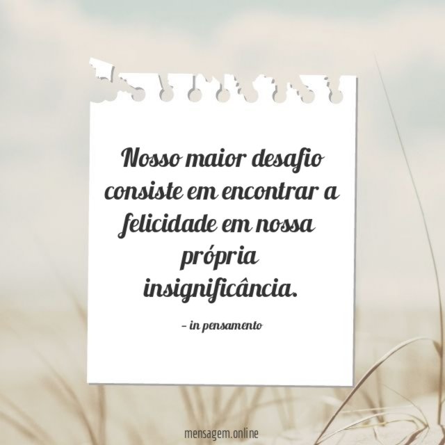 Nosso maior desafio consiste em encontrar a felicidade