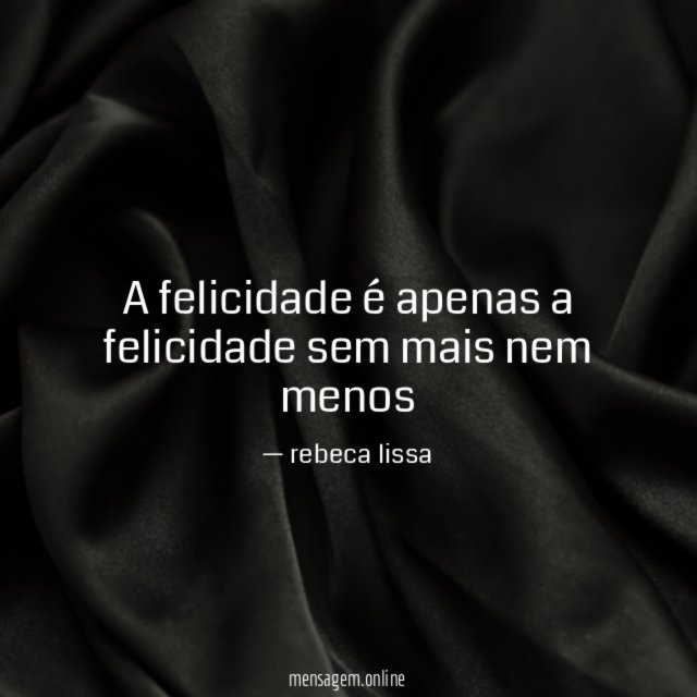 A felicidade é apenas a felicidade sem mais nem menos