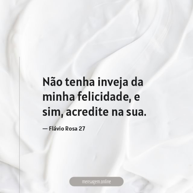 Não tenha inveja da minha felicidade
