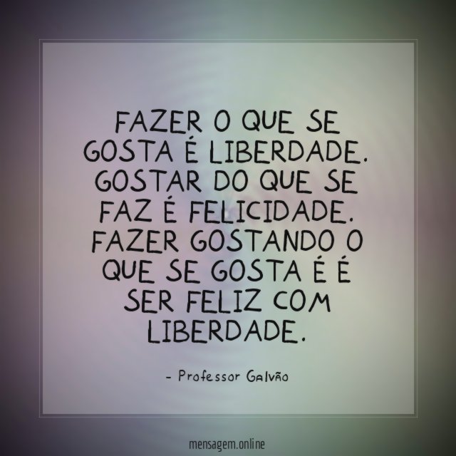 Fazer o que se gosta é liberdade