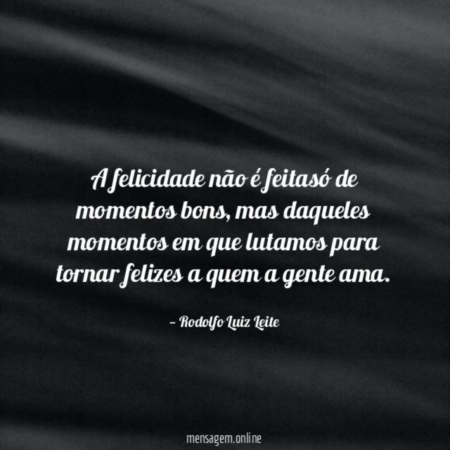 A felicidade não é feitasó de momentos bons