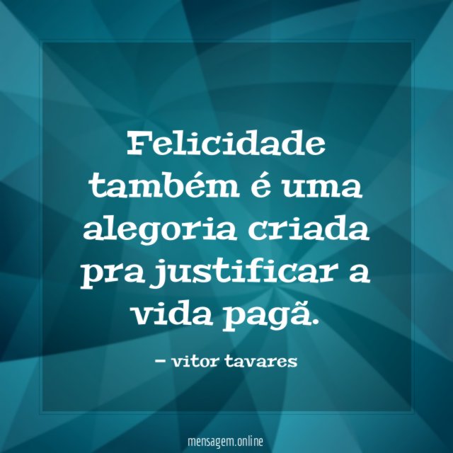 Felicidade também é uma alegoria criada pra justificar a vida pagã