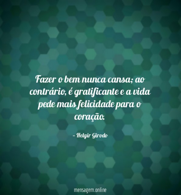 Fazer o bem nunca cansa