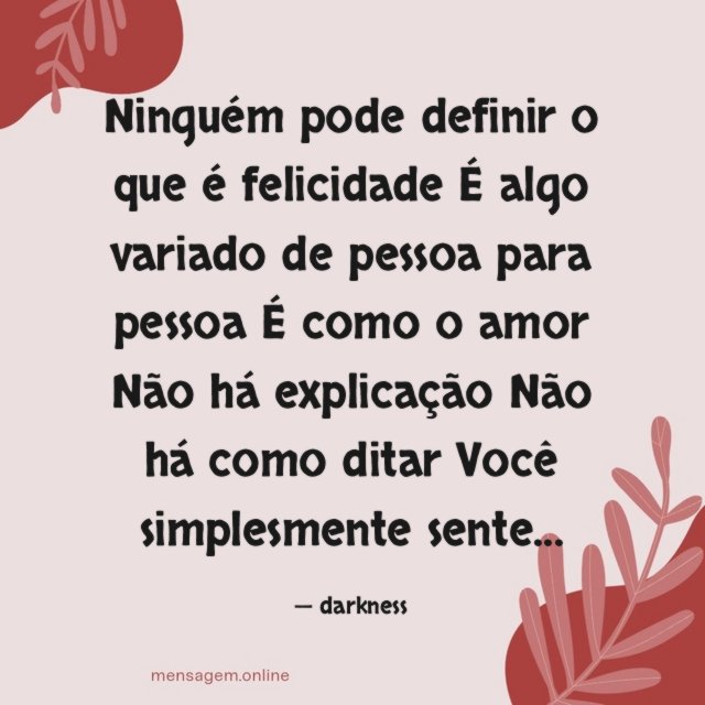 Ninguém pode definir o que é felicidade É algo