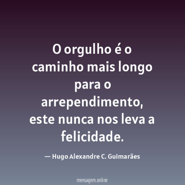 O orgulho é o caminho mais longo para o arrependimento