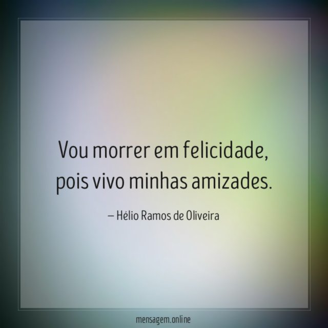 Vou morrer em felicidade