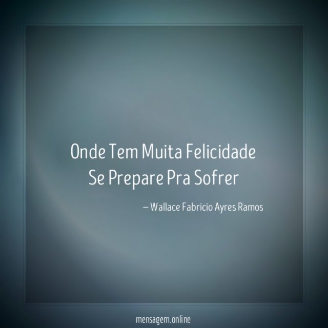Onde Tem Muita Felicidade Se Prepare Pra Sofrer