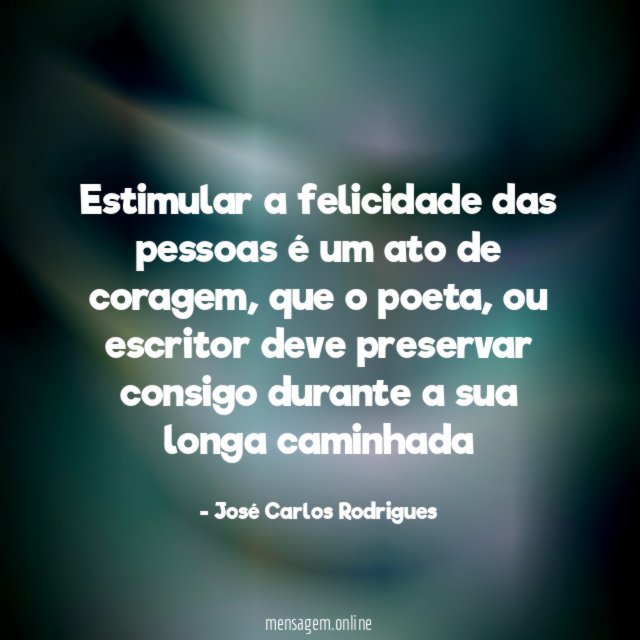 Estimular a felicidade das pessoas é um ato de coragem
