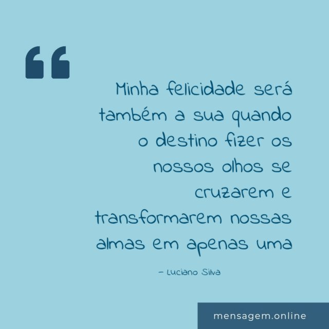 Minha felicidade será também a sua quando