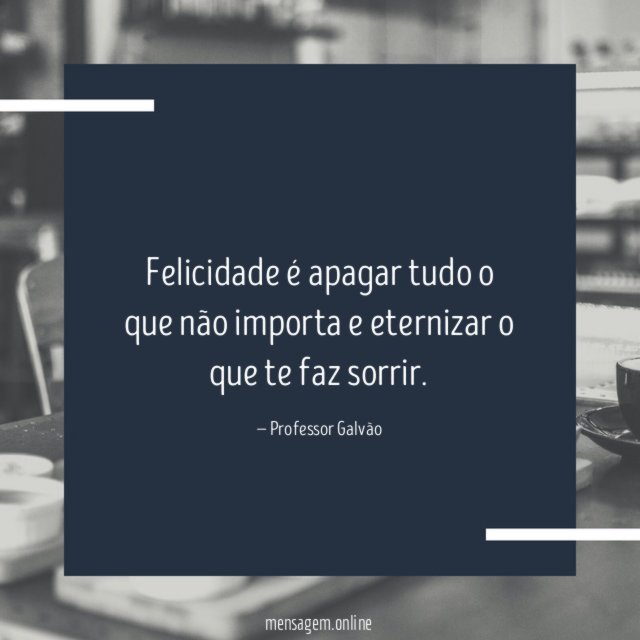 Felicidade é apagar tudo o que não importa