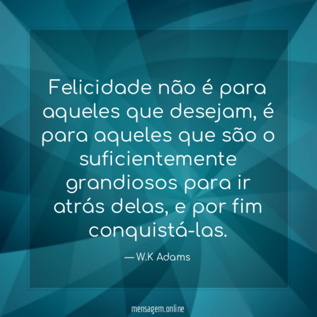 Felicidade não é para aqueles que desejam
