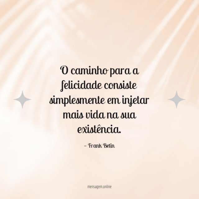 O caminho para a felicidade consiste simplesmente em