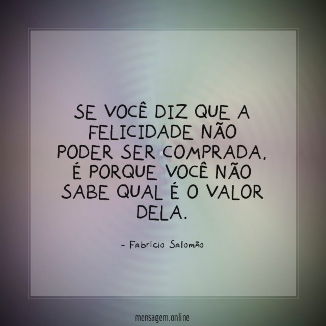 Se você diz que a felicidade não poder ser comprada