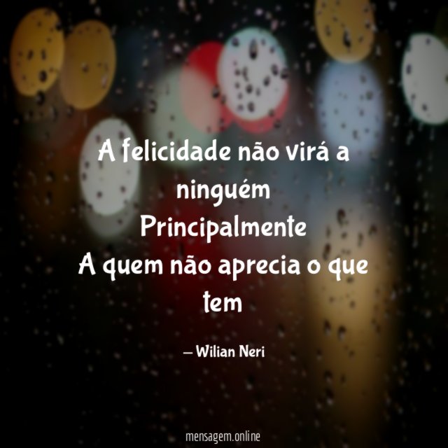 A felicidade não virá a ninguém Principalmente A quem não