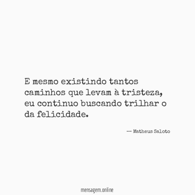 E mesmo existindo tantos caminhos que levam à tristeza