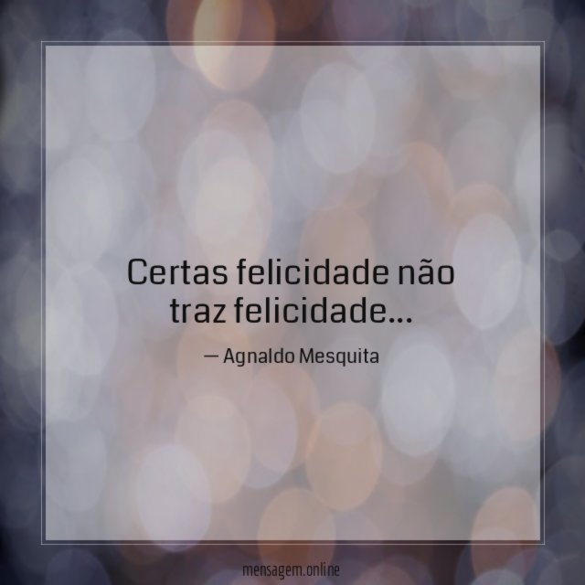 Certas felicidade não traz felicidade