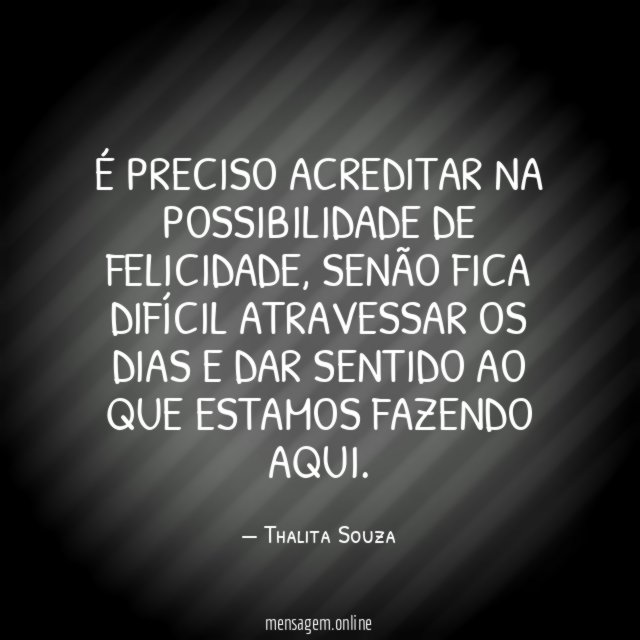 É preciso acreditar na possibilidade de felicidade