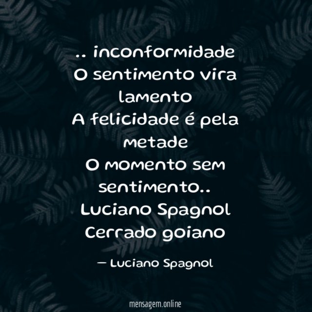 … inconformidade
O sentimento vira lamento
A felicidade é pela metade
O momento sem sentimento…