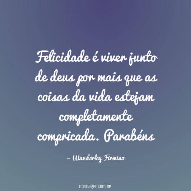 Felicidade é viver junto de deus por mais
