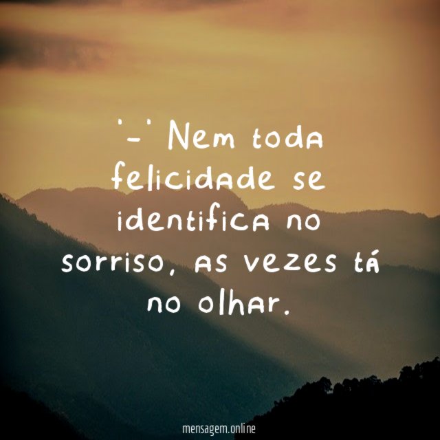 -' Nem toda felicidade se identifica no sorriso