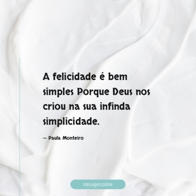 A felicidade é bem simples Porque Deus nos criou na sua infinda simplicidade