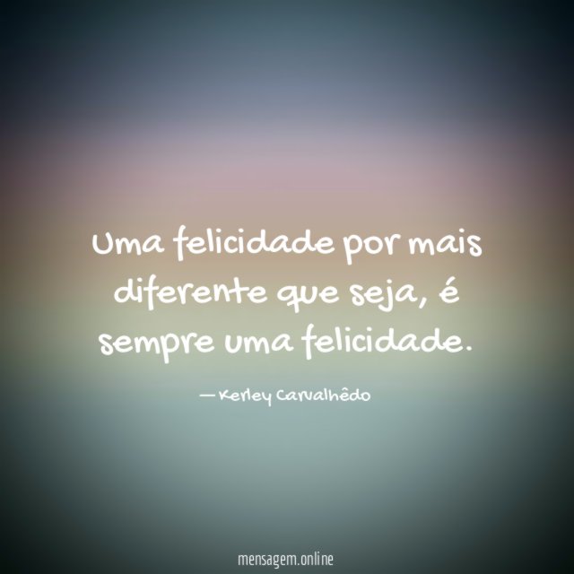 Uma felicidade por mais diferente que seja