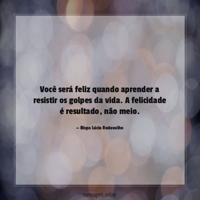 Você será feliz quando aprender a resistir os golpes da vida
