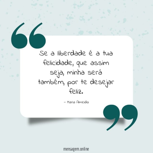 Se a liberdade é a tua felicidade