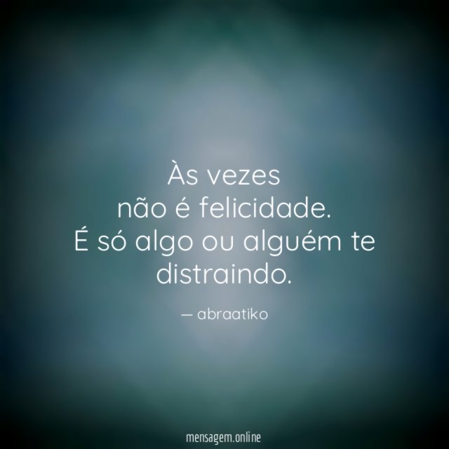 Às vezes não é felicidade