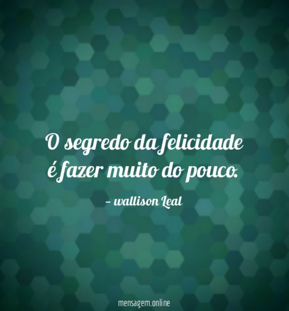 O segredo da felicidade é fazer muito do pouco