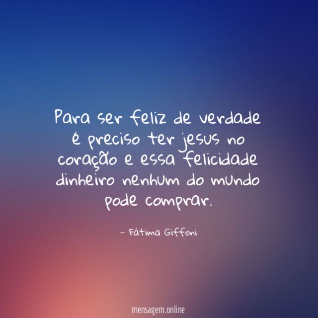 Para ser feliz de verdade é preciso ter